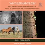 Why Elephants Cry : How Observing Unusual Animal Behaviours Can Predict the Weather (and Other Environmental Phenomena) cover image