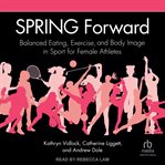 Spring Forward : Balanced Eating, Exercise, and Body Image in Sport for Female Athletes cover image