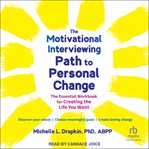 The Motivational Interviewing Path to Personal Change : The Essential Workbook for Creating the Life You Want cover image