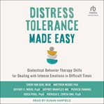 Distress Tolerance Made Easy : Dialectical Behavior Therapy Skills for Dealing with Intense Emotions in Difficult Times cover image