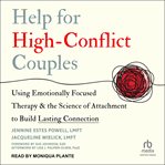 Help for High-Conflict Couples : Using Emotionally Focused Therapy and the Science of Attachment to Build Lasting Connection cover image