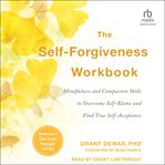 The Self : Forgiveness Workbook. Mindfulness and Compassion Skills to Overcome Self-Blame and Find True Self-Acceptance cover image