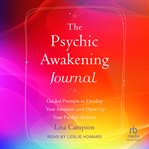 The Psychic Awakening Journal : Guided Prompts to Develop Your Intuition and Open Up Your Psychic Abilities cover image