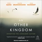 An Other Kingdom : Departing the Consumer Culture cover image