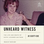 Unheard Witness : The Life and Death of Kathy Leissner Whitman cover image