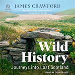 Wild History : Journeys into Lost Scotland cover image