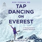 Tap Dancing on Everest : Coming of Age as a Doctor on the Highest Mountain cover image