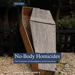 No-body Homicides : The Evolution of Investigation and Prosecution cover image