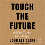 Touch the Future : A Manifesto in Essays cover image