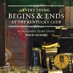 Everything Begins and Ends at the Kentucky Club cover image