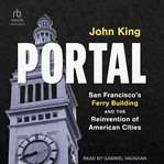 Portal : San Francisco's Ferry Building and the Reinvention of American Cities cover image