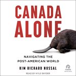 Canada Alone : Navigating the Post-American World cover image