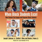 When Black Students Excel : How Schools Can Engage and Empower Black Students cover image