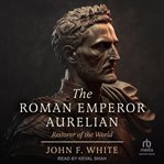 The Roman Emperor Aurelian : Restorer of the World cover image