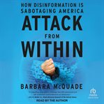 Attack From Within : How Disinformation Is Sabotaging America cover image