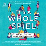 It's a Whole Spiel : Love, Latkes, and Other Jewish Stories cover image