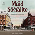 The Maid and the Socialite : The Brave Women Behind Green Bay's Scandalous Minahan Trials cover image