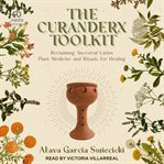 The Curanderx Toolkit : Reclaiming Ancestral Latinx Plant Medicine and Rituals for Healing cover image