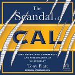 The Scandal of Cal : Land Grabs, White Supremacy, and Miseducation at UC Berkeley cover image