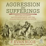 Aggression and sufferings : settler violence, native resistance, and the coalescence of the old South cover image