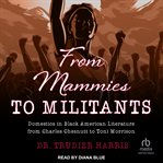 From mammies to militants : domestics in black American literature from Charles Chesnutt to Toni Morrison cover image