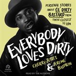 Everybody Loves Dirty : Personal Stories About Ol' Dirty Bastard From Those Closest to Him cover image