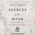 Sources of the River : Tracking David Thompson Across North America cover image