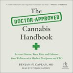 The Doctor : Approved Cannabis Handbook. Reverse Disease, Treat Pain, and Enhance Your Wellness With Medical Marijuana and CBD cover image