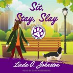 Sit, Stay, Slay : Kendra Ballantyne, Pet-Sitter Mystery cover image
