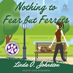 Nothing to Fear but Ferrets : Kendra Ballantyne, Pet-Sitter Mystery cover image