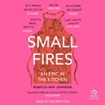 Small Fires : An Epic in the Kitchen cover image