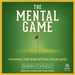The Mental Game : Winning the War Within Your Mind. Sports for the Soul cover image