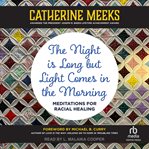 The Night Is Long but Light Comes in the Morning : Meditations for Racial Healing cover image