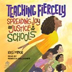 Teaching Fiercely : Spreading Joy and Justice in Our Schools cover image