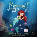 Trouble at Trident Academy : Mermaid Tales cover image