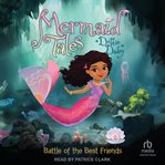 Battle of the Best Friends : Mermaid Tales cover image