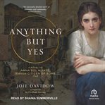 Anything but yes : a novel of Anna Del Monte, Jewish citizen of Rome, 1749 cover image