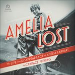 Amelia lost : the life and disappearance of Amelia Earhart cover image