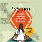 Body rites : a holistic healing and embodiment workbook for black survivors of sexual trauma cover image