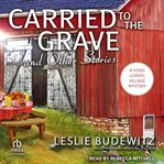Carried to the Grave and Other Stories : Food Lovers' Village Mystery cover image