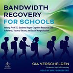 Bandwidth Recovery for Schools : Helping Pre-K-12 Students Regain Cognitive Resources Lost to Poverty, Trauma, Racism, and Social Mar cover image