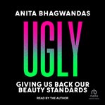 Ugly : Giving Us Back our Beauty Standards cover image