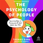 Psych2Go Presents : The Psychology of People. The Little Book of Psychology & What Makes You You cover image