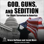 God, Guns, and Sedition : Far-Right Terrorism in America cover image