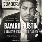 Bayard Rustin : A Legacy of Protest and Politics cover image