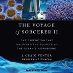 The Voyage of Sorcerer II : The Expedition That Unlocked the Secrets of the Ocean's Microbiome cover image