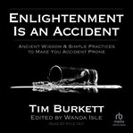 Enlightenment Is an Accident : Ancient Wisdom & Simple Practices to Make You Accident Prone cover image