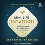 Real Life Intuition : Extraordinary Stories from People Who Listen to Their Inner Voice cover image