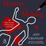Mystery in the Making : 18 Short Stories of Murder, Mystery and Mayhem cover image