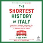 The Shortest History of Italy : From the Rise and Fall of Rome to Unification and Modernization- A Retelling for Our Times cover image